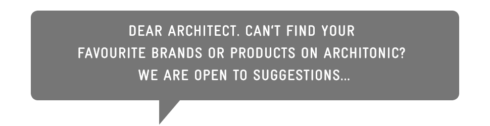 Dear architect. Can't find your favourite brands or products on Architonic? We are open to suggestions...